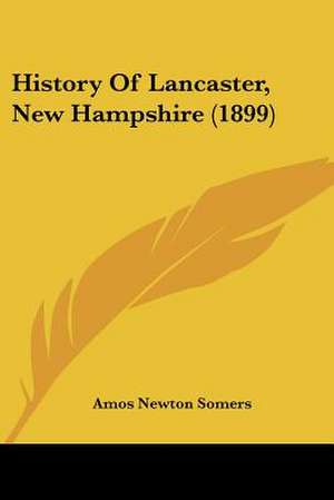 History Of Lancaster, New Hampshire (1899) de Amos Newton Somers