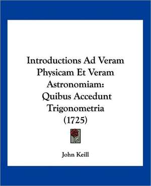 Introductions Ad Veram Physicam Et Veram Astronomiam de John Keill