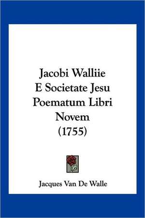 Jacobi Walliie E Societate Jesu Poematum Libri Novem (1755) de Jacques Van De Walle