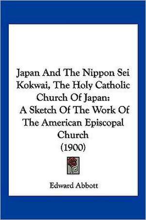 Japan And The Nippon Sei Kokwai, The Holy Catholic Church Of Japan de Edward Abbott