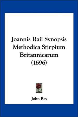 Joannis Raii Synopsis Methodica Stirpium Britannicarum (1696) de John Ray