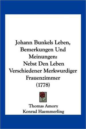 Johann Bunkels Leben, Bemerkungen Und Meinungen de Thomas Amory