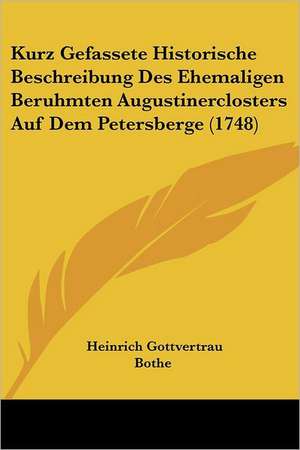 Kurz Gefassete Historische Beschreibung Des Ehemaligen Beruhmten Augustinerclosters Auf Dem Petersberge (1748) de Heinrich Gottvertrau Bothe