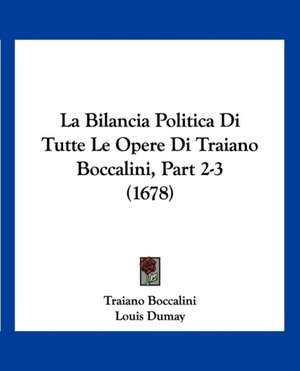 La Bilancia Politica Di Tutte Le Opere Di Traiano Boccalini, Part 2-3 (1678) de Traiano Boccalini