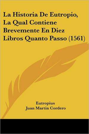 La Historia De Eutropio, La Qual Contiene Brevemente En Diez Libros Quanto Passo (1561) de Eutropius