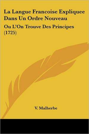 La Langue Francoise Expliquee Dans Un Ordre Nouveau de V. Malherbe