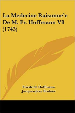 La Medecine Raisonne'e De M. Fr. Hoffmann V8 (1743) de Friedrich Hoffmann