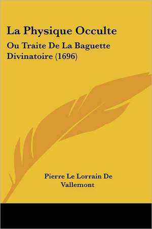 La Physique Occulte de Pierre Le Lorrain De Vallemont