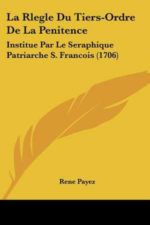 La Rlegle Du Tiers-Ordre De La Penitence de Rene Payez