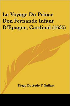 Le Voyage Du Prince Don Fernande Infant D'Epagne, Cardinal (1635) de Diego de Aedo Y Gallart