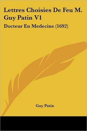 Lettres Choisies De Feu M. Guy Patin V1 de Guy Patin