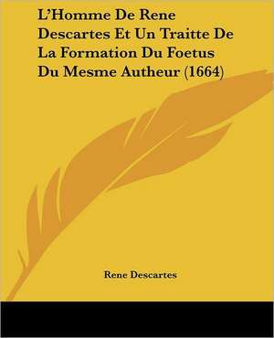 L'Homme De Rene Descartes Et Un Traitte De La Formation Du Foetus Du Mesme Autheur (1664) de Rene Descartes