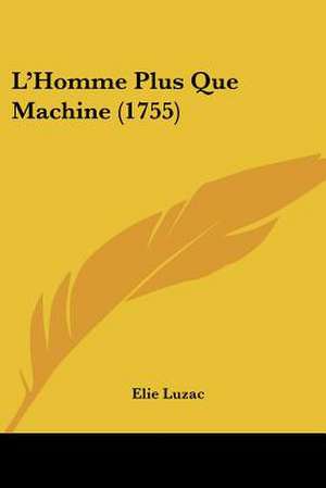 L'Homme Plus Que Machine (1755) de Elie Luzac