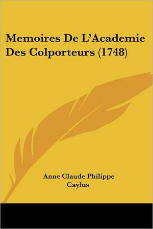 Memoires De L'Academie Des Colporteurs (1748) de Anne Claude Philippe Caylus