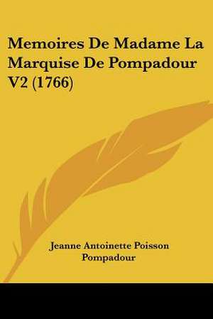 Memoires De Madame La Marquise De Pompadour V2 (1766) de Jeanne Antoinette Poisson Pompadour