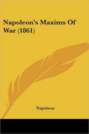 Napoleon's Maxims Of War (1861) de Napoleon