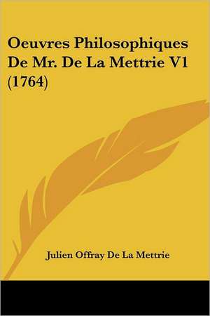 Oeuvres Philosophiques De Mr. De La Mettrie V1 (1764) de Julien Offray De La Mettrie