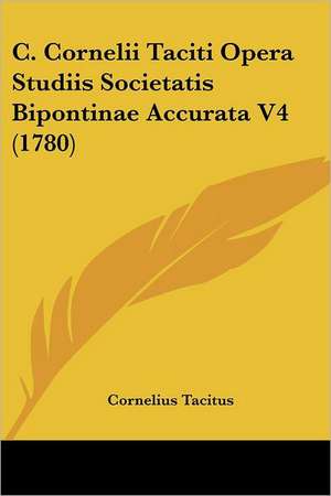 C. Cornelii Taciti Opera Studiis Societatis Bipontinae Accurata V4 (1780) de Cornelius Tacitus