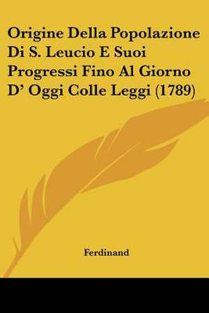 Origine Della Popolazione Di S. Leucio E Suoi Progressi Fino Al Giorno D' Oggi Colle Leggi (1789) de Ferdinand