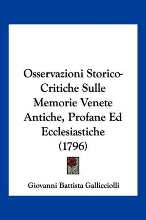 Osservazioni Storico-Critiche Sulle Memorie Venete Antiche, Profane Ed Ecclesiastiche (1796) de Giovanni Battista Gallicciolli