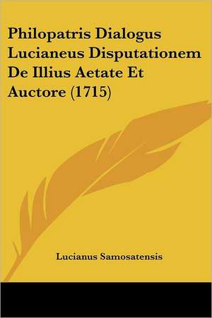 Philopatris Dialogus Lucianeus Disputationem De Illius Aetate Et Auctore (1715) de Lucianus Samosatensis