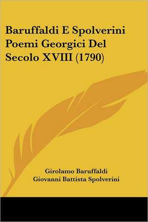 Baruffaldi E Spolverini Poemi Georgici Del Secolo XVIII (1790) de Girolamo Baruffaldi