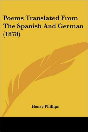 Poems Translated From The Spanish And German (1878) de Henry Phillips