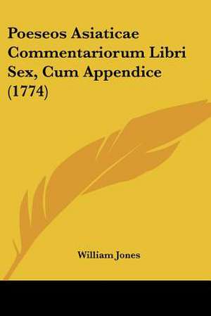 Poeseos Asiaticae Commentariorum Libri Sex, Cum Appendice (1774) de William Jones