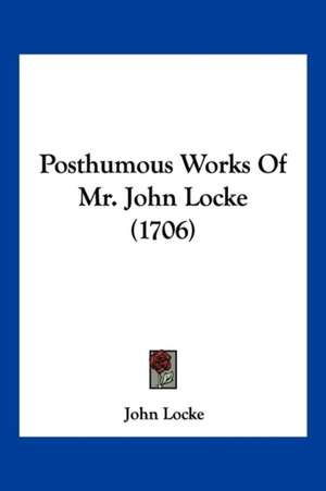 Posthumous Works Of Mr. John Locke (1706) de John Locke