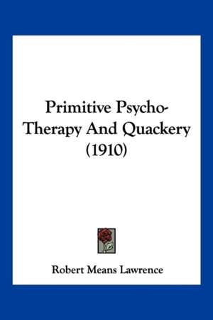 Primitive Psycho-Therapy And Quackery (1910) de Robert Means Lawrence