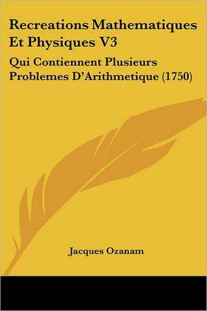 Recreations Mathematiques Et Physiques V3 de Jacques Ozanam