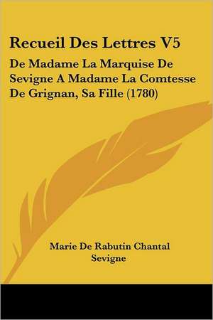 Recueil Des Lettres V5 de Marie De Rabutin Chantal Sevigne