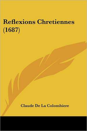 Reflexions Chretiennes (1687) de Claude De La Colombiere