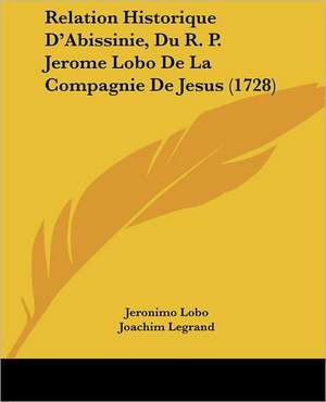 Relation Historique D'Abissinie, Du R. P. Jerome Lobo De La Compagnie De Jesus (1728) de Jeronimo Lobo