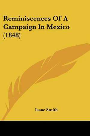 Reminiscences Of A Campaign In Mexico (1848) de Isaac Smith