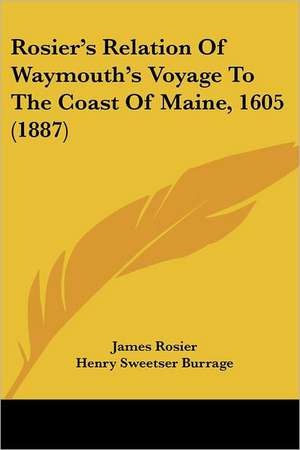 Rosier's Relation Of Waymouth's Voyage To The Coast Of Maine, 1605 (1887) de James Rosier