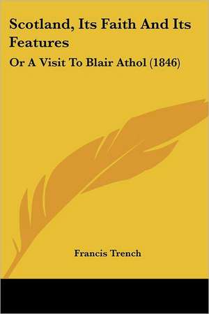 Scotland, Its Faith And Its Features de Francis Trench