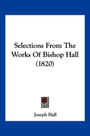 Selections From The Works Of Bishop Hall (1820) de Joseph Hall