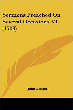 Sermons Preached On Several Occasions V1 (1703) de John Conant