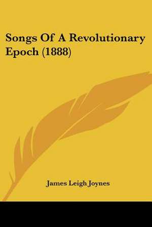 Songs Of A Revolutionary Epoch (1888) de James Leigh Joynes