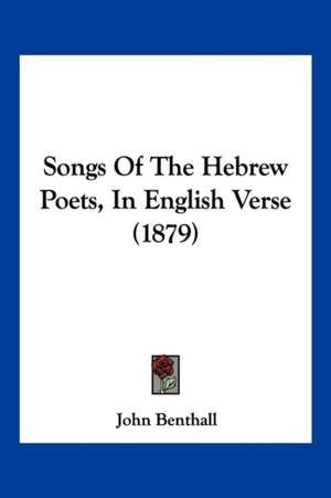 Songs Of The Hebrew Poets, In English Verse (1879) de John Benthall