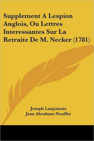 Supplement A Lespion Anglois, Ou Lettres Interessantes Sur La Retraite De M. Necker (1781) de Joseph Lanjuinais