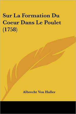 Sur La Formation Du Coeur Dans Le Poulet (1758) de Albrecht Von Haller