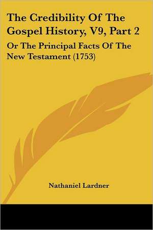 The Credibility Of The Gospel History, V9, Part 2 de Nathaniel Lardner