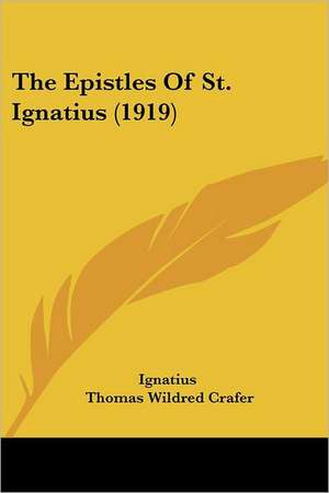 The Epistles Of St. Ignatius (1919) de Ignatius