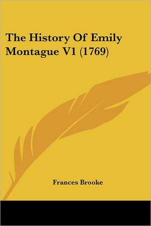 The History Of Emily Montague V1 (1769) de Frances Brooke