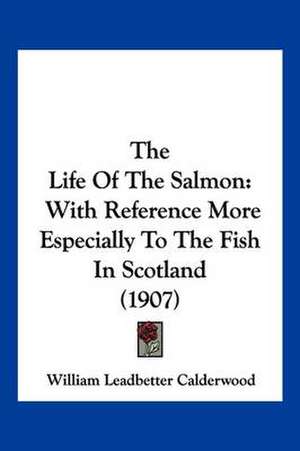 The Life Of The Salmon de William Leadbetter Calderwood