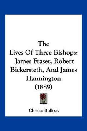 The Lives Of Three Bishops de Charles Bullock