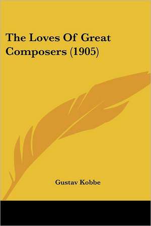 The Loves Of Great Composers (1905) de Gustav Kobbe