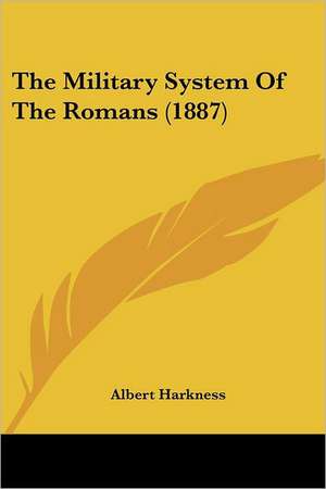 The Military System Of The Romans (1887) de Albert Harkness